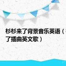 杉杉来了背景音乐英语(杉杉来了插曲英文歌)