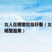 女人在哪里纹身好看(女人纹身哪里最美)