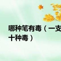 哪种笔有毒（一支笔含十种毒）
