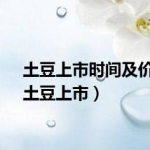 土豆上市时间及价格（土豆上市）