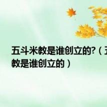 五斗米教是谁创立的?(五斗米教是谁创立的)