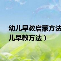 幼儿早教启蒙方法（幼儿早教方法）