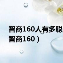 智商160人有多聪明?（智商160）