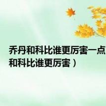乔丹和科比谁更厉害一点（乔丹和科比谁更厉害）