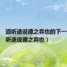 道听途说德之弃也的下一句（道听途说德之弃也）