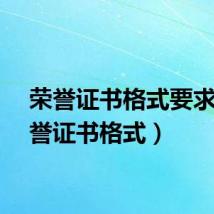 荣誉证书格式要求（荣誉证书格式）