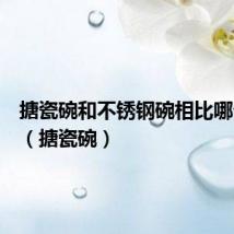 搪瓷碗和不锈钢碗相比哪个健康（搪瓷碗）