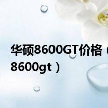 华硕8600GT价格（华硕8600gt）
