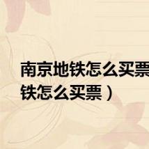 南京地铁怎么买票（地铁怎么买票）