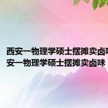 西安一物理学硕士摆摊卖卤味o（西安一物理学硕士摆摊卖卤味）
