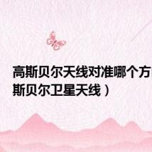 高斯贝尔天线对准哪个方向（高斯贝尔卫星天线）