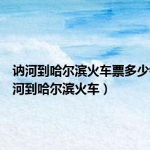 讷河到哈尔滨火车票多少钱（讷河到哈尔滨火车）