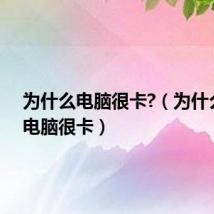 为什么电脑很卡?（为什么我的电脑很卡）