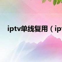 iptv单线复用(ipt)