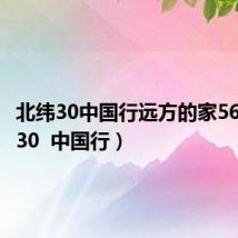 北纬30中国行远方的家56（北纬30  中国行）