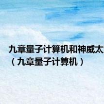 九章量子计算机和神威太湖之光（九章量子计算机）