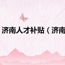 济南人才补贴（济南人）