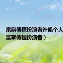 富察傅恒扮演者许凯个人资料（富察傅恒扮演者）