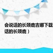 会说话的长颈鹿吉娜下载（会说话的长颈鹿）