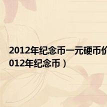 2012年纪念币一元硬币价格(2012年纪念币)