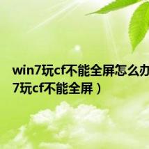 win7玩cf不能全屏怎么办（win7玩cf不能全屏）