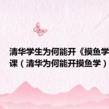 清华学生为何能开《摸鱼学》这门课(清华为何能开摸鱼学)
