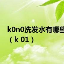 k0n0洗发水有哪些功效（k 01）