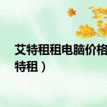 艾特租租电脑价格（艾特租）
