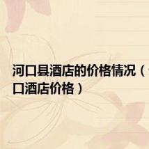 河口县酒店的价格情况（云南河口酒店价格）