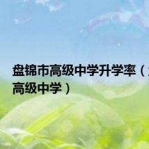 盘锦市高级中学升学率（盘锦市高级中学）