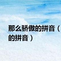 那么骄傲的拼音（骄傲的拼音）