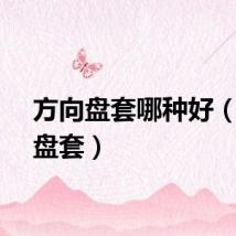 方向盘套哪种好（方向盘套）