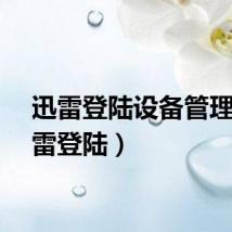 迅雷登陆设备管理（迅雷登陆）