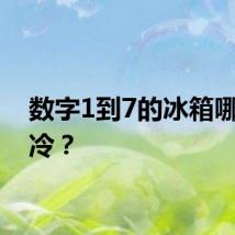 数字1到7的冰箱哪个最冷？
