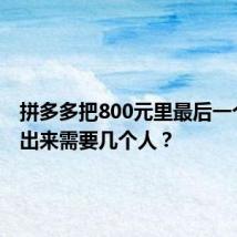 拼多多把800元里最后一个01取出来需要几个人？