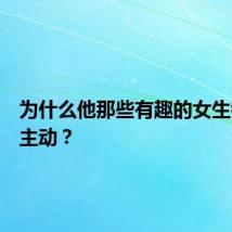 为什么他那些有趣的女生都那么主动？