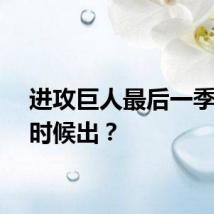 进攻巨人最后一季什么时候出？