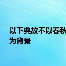 以下典故不以春秋战国为背景