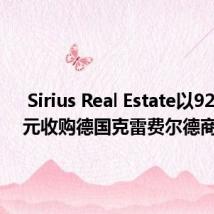  Sirius Real Estate以920万欧元收购德国克雷费尔德商业园