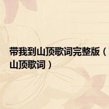 带我到山顶歌词完整版(带我到山顶歌词)