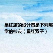 星红旗的设计者是下列哪一所大学的校友（星红双子）