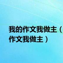 我的作文我做主（我的作文我做主）