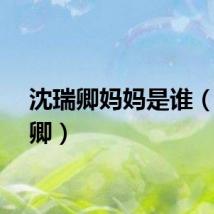 沈瑞卿妈妈是谁（沈瑞卿）