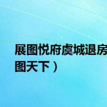 展图悦府虞城退房（展图天下）