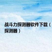 战斗力探测器软件下载（战斗力探测器）
