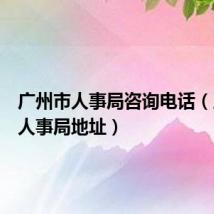 广州市人事局咨询电话（广州市人事局地址）