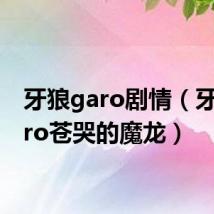 牙狼garo剧情（牙狼garo苍哭的魔龙）