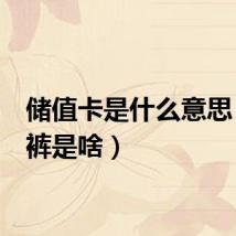 储值卡是什么意思（c字裤是啥）