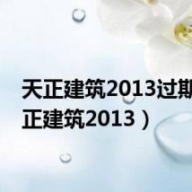 天正建筑2013过期（天正建筑2013）
