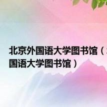 北京外国语大学图书馆（北京外国语大学图书馆）